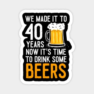 We Made it to 40 Years Now It's Time To Drink Some Beers Aniversary Wedding Magnet