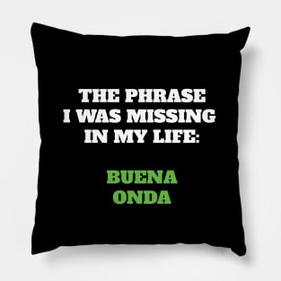 The phrase I was missing in my life: buena onda Pillow