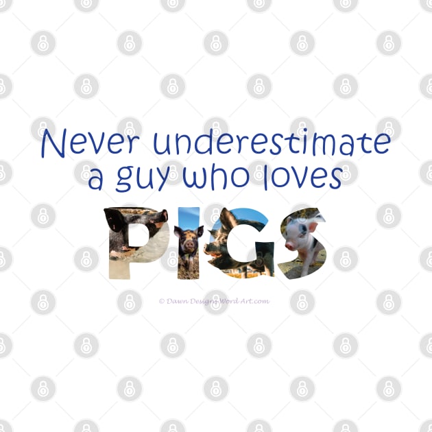 Never underestimate a guy who loves pigs - wildlife oil painting word art by DawnDesignsWordArt