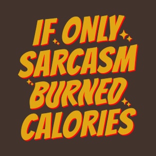 If Only Sarcasm Burned Calories T-Shirt