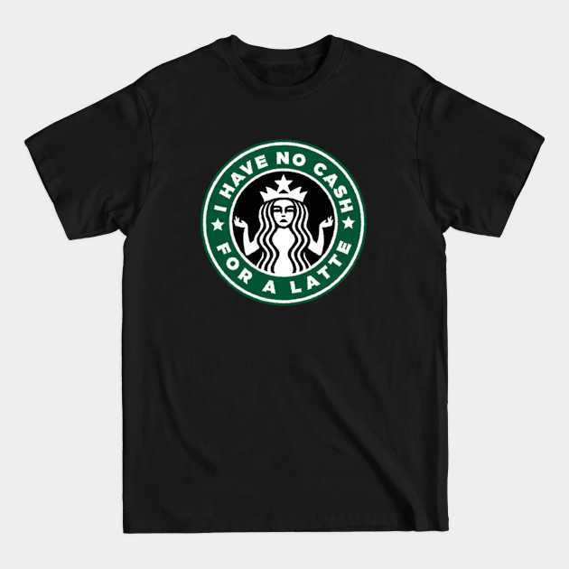 Disover No cash for a latte - Coffee - T-Shirt