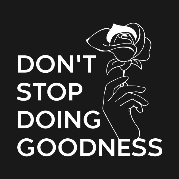 DONT STOP DOING GOODNESS by MESUSI STORE