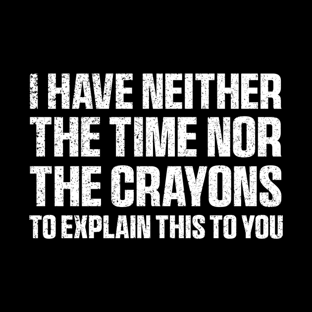 I Have Neither The Time Nor The Crayons Funny Quote Sarcasm by QuortaDira