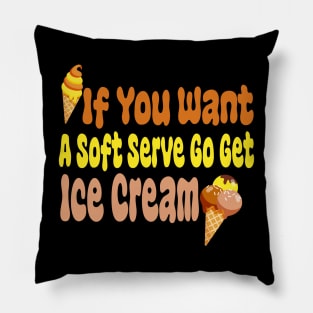 If You Want A Soft Serve Go Get Ice Cream Pillow