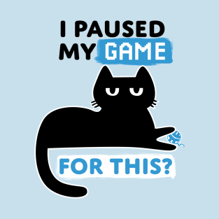 I paused my game for this? T-Shirt