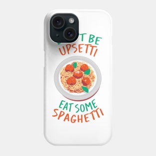 Don't be Upsetti eat some Spaghetti Phone Case