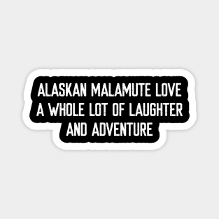 Alaskan Malamute Love A Whole Lot of Laughter and Adventure Magnet