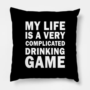 My life is a very complicated drinking game Pillow