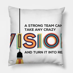 A Strong Team Can Take Any Crazy Vision And Turn It Into Reality Pillow