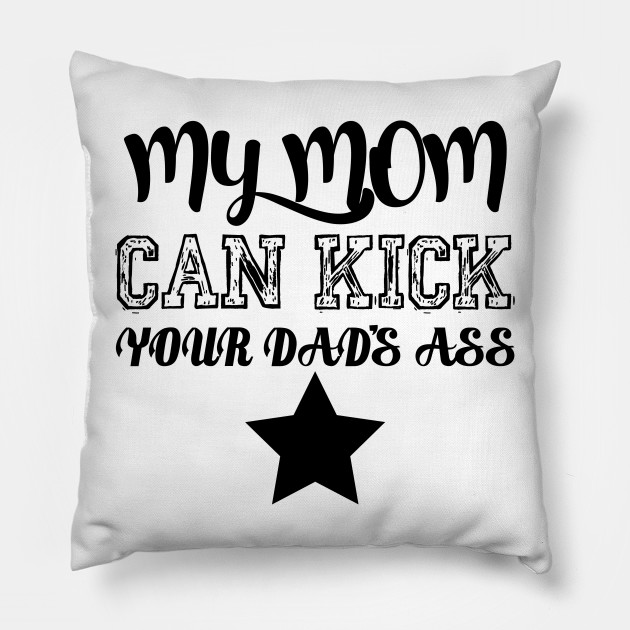 My mom can kick your dad's ass
