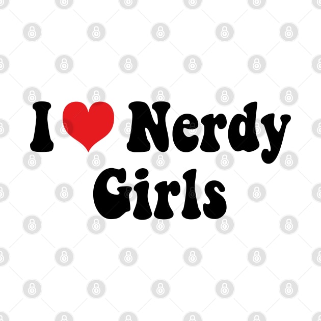 I Love Nerdy Girls by mdr design