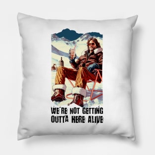 We're Not Getting Outta here Alive Pillow
