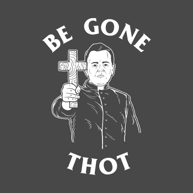 be gone thot