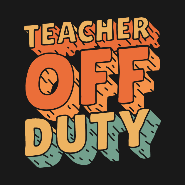 Teacher Off Duty Retro Last Day Of School Teacher by patrickadkins