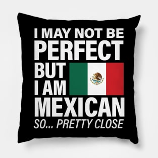 I am Mexican - Pretty Close to Perfect Pillow