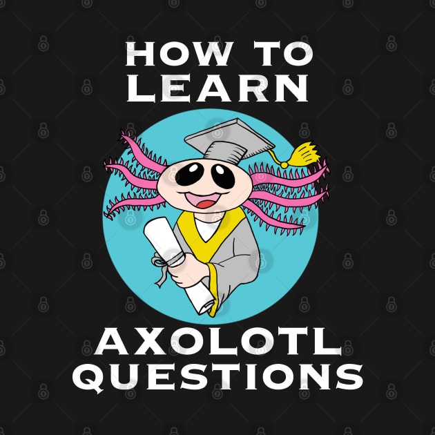 How to Learn, Axolotl Questions by SNK Kreatures