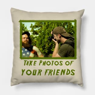 TAKE PHOTOS OF YOUR FRIENDS Pillow