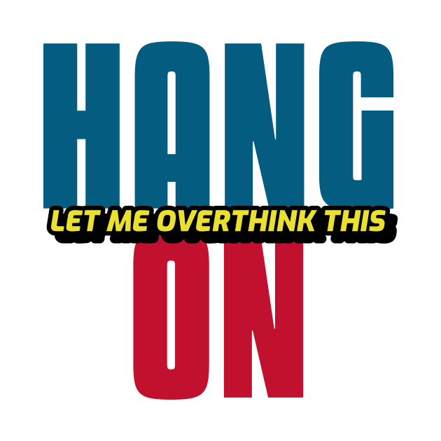 Hang On Let Me Overthink This by Hunter_c4 "Click here to uncover more designs"