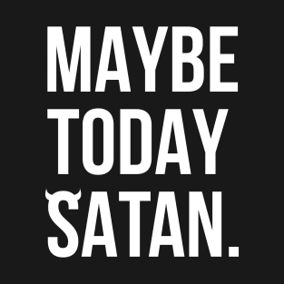 Maybe Today Satan T-Shirt