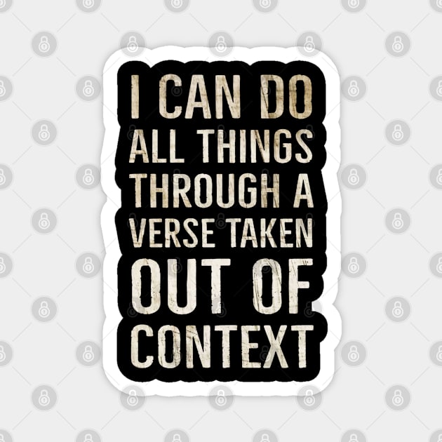 I Can Do All Things Through A Verse Taken Out Of Context Magnet by BrightShadow