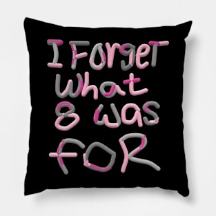 I Forget What Eight Was For...... Pillow