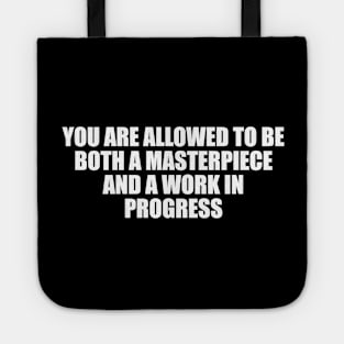 You are allowed to be both a masterpiece and a work in progress Tote