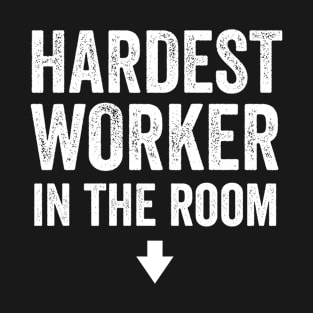 Hardest worker in the room T-Shirt