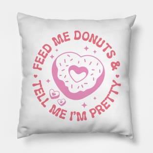 Feed Me Donuts and Tell Me Im Pretty Pillow