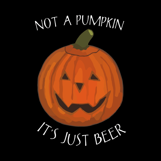 Not A Pumpkin It's Just Beer (Belly) - Funny Halloween Saying by WelshDesigns