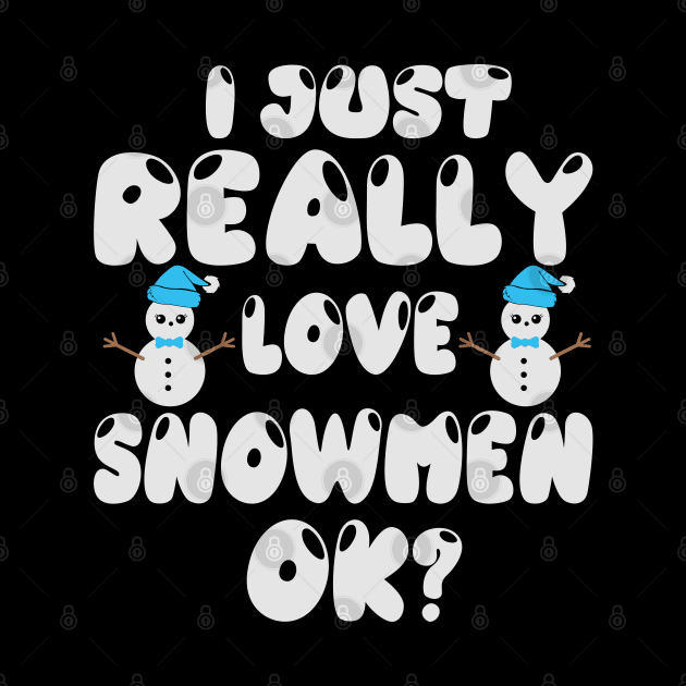 I just really love snowmen ok? by BadDesignCo