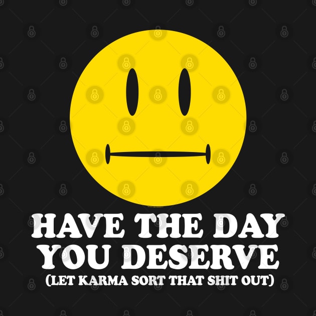 HAVE THE DAY YOU DESERVE - 2.0 karma by ROBZILLA