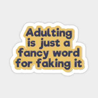 Adulting is a Fancy Word For Faking It Magnet