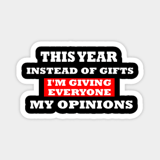 This Year Instead Of Gifts I'm Giving Everyone My Opinion Magnet