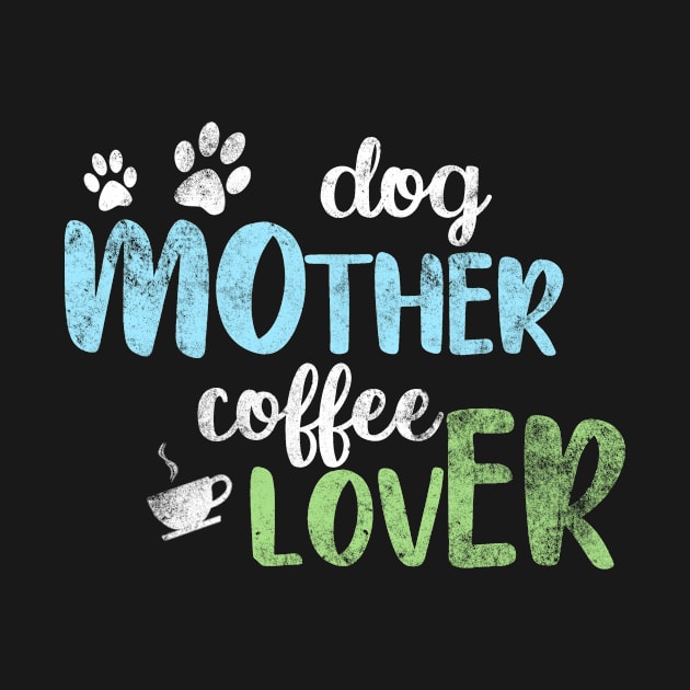 Dog Mother Coffee Lover Distressed by ColorFlowCreations