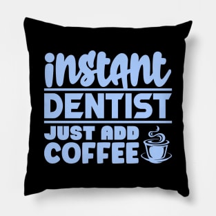 Instant dentist just add coffee Pillow