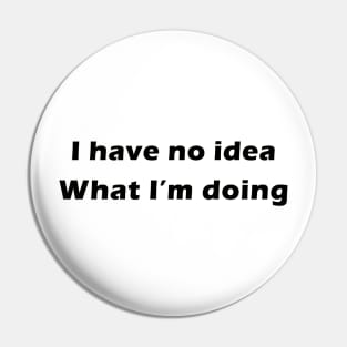 i have no idea what i'm doing Pin