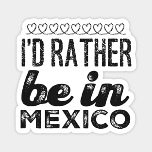 Mexico I'd rather be in Mexico Cancun Cute Vacation Holiday trip funny saying Magnet