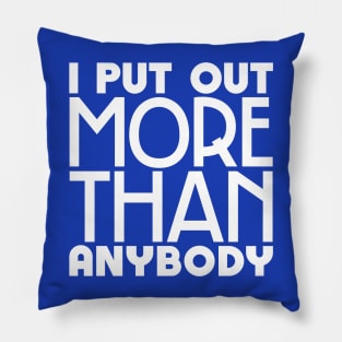 I put out more than anybody Pillow