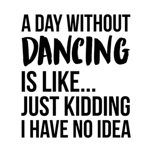 A Day Without dancing T-Shirt