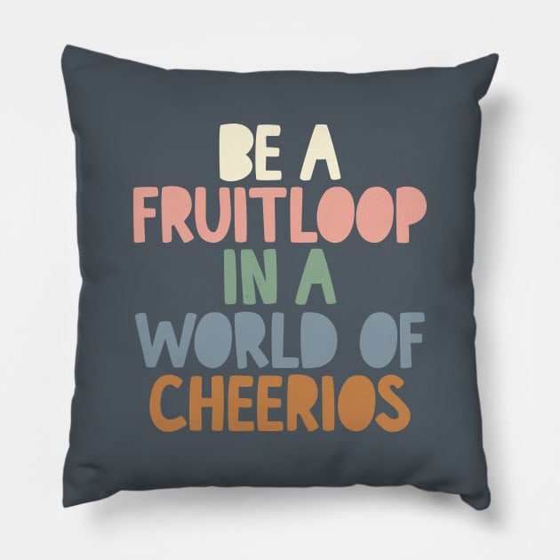 Be a Fruitloop in a World of Cheerios in Grey Peach Green and Blue Pillow by MotivatedType