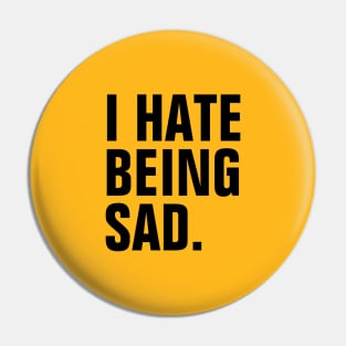 I Hate Being Sad - Black Text Pin