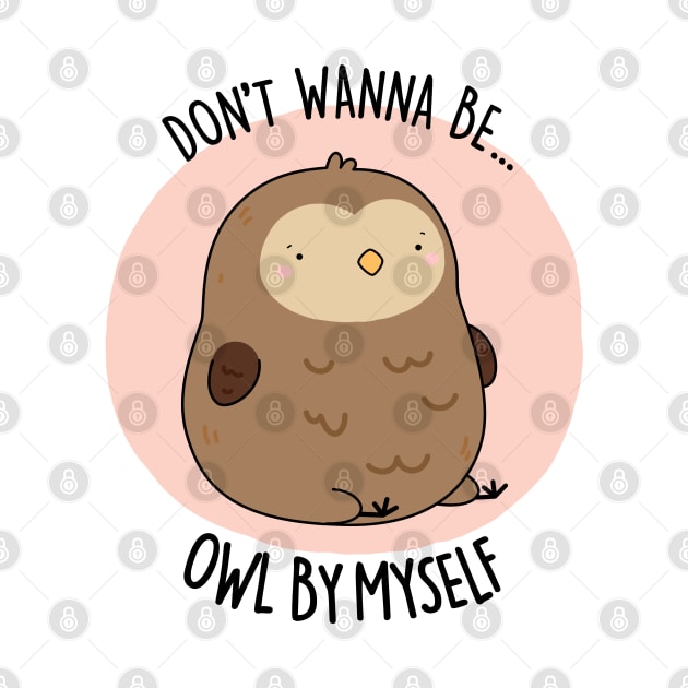 Don't Wanne Be Owl By Myself Cute Owl Pun by punnybone