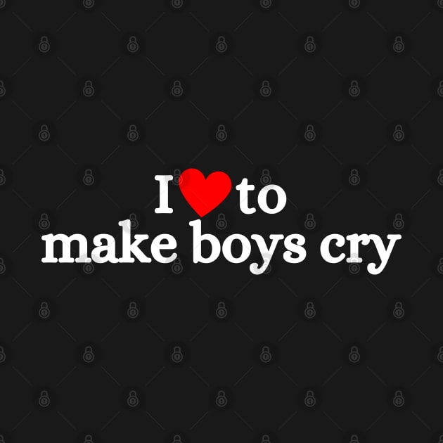 I Love To Make Boys Cry by deanbeckton