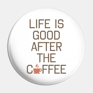 Life Is Good After the Coffee - Cute Coffee Lover Shirt Pin