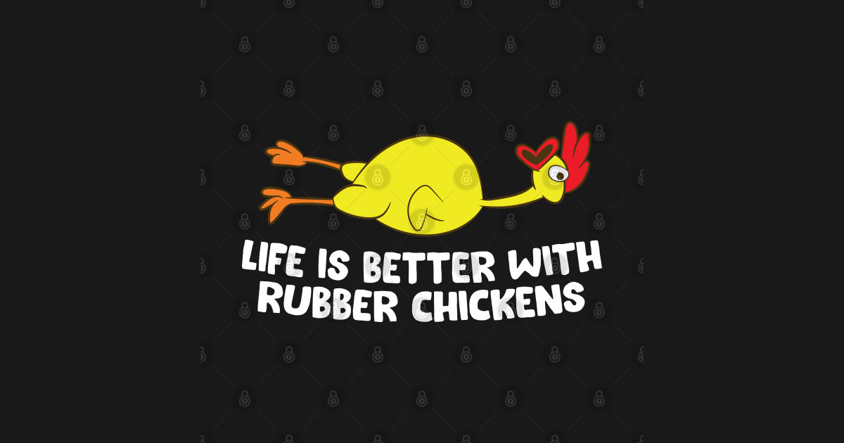 Life Is Better With Rubber Chickens Funny Rubber Chicken Rubber
