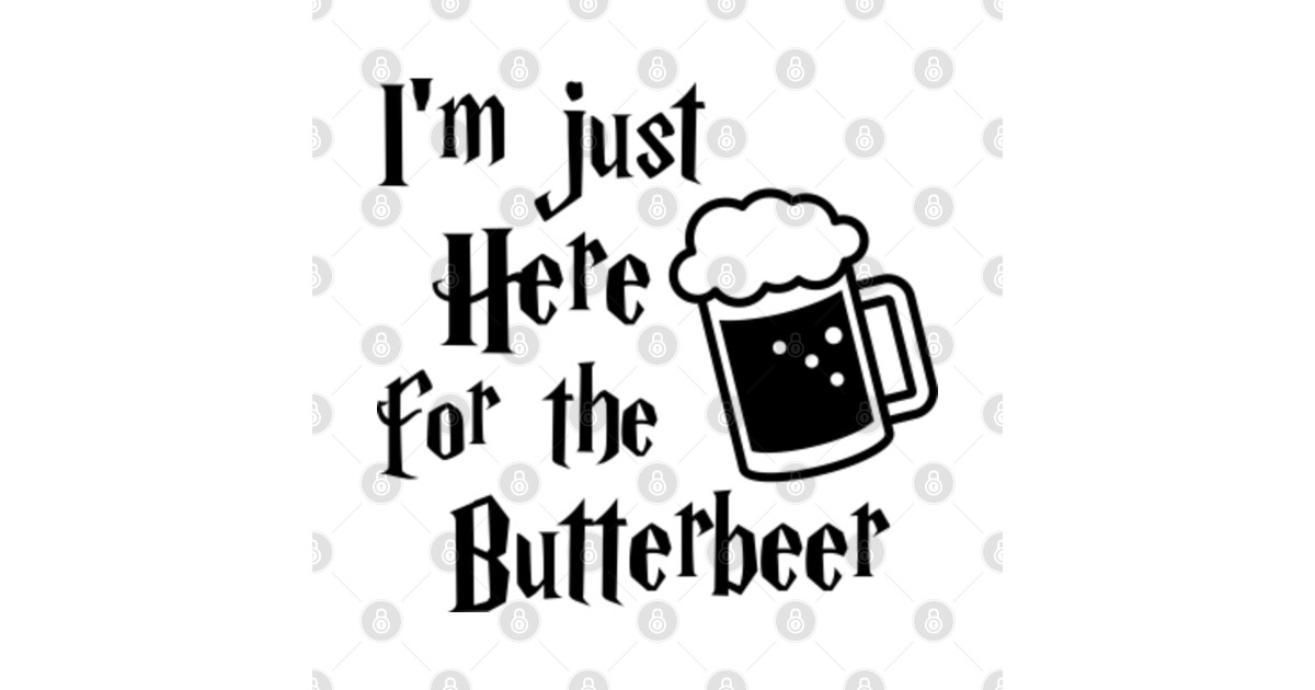 Im Just Here For The Butterbeer Im Just Here For The Butterbeer