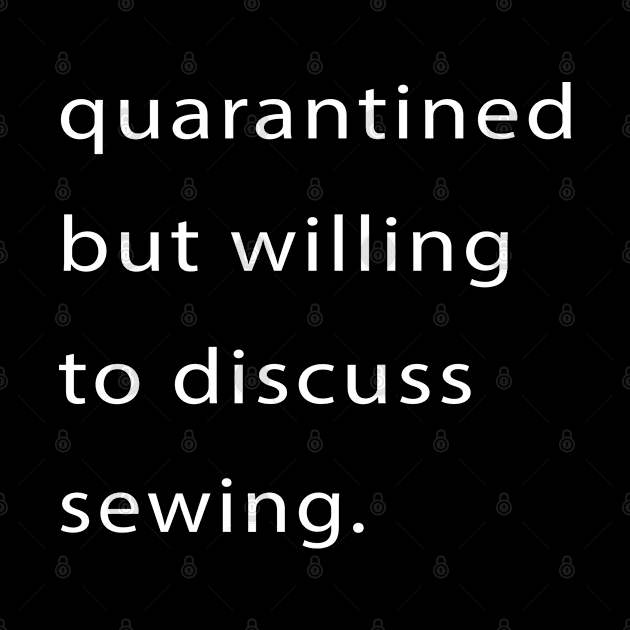 Quarantined But Willing To Discuss Sewing by familycuteycom