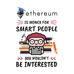 Ethereum Is Money for Smart People, You Wouldn't Be Interested. Funny design for cryptocurrency fans. T-Shirt