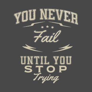 You never fail until you stop trying T-Shirt