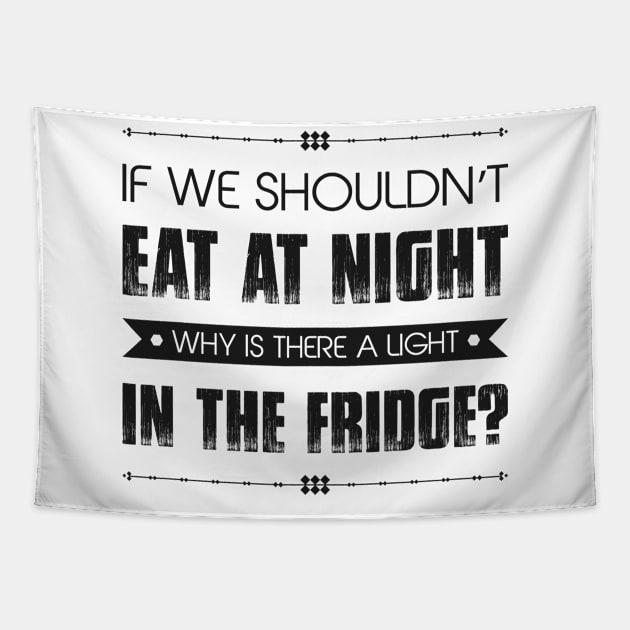 If We Shouldn't Eat At Night Why Is There A Light In The Fridge Funny Quote Tapestry by MrPink017